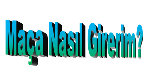 MAÇA NASIL GİRERİM?