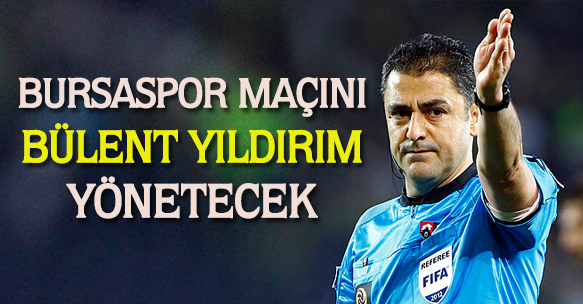 BURSASPOR MAÇINI BÜLENT YILDIRIM YÖNETECEK