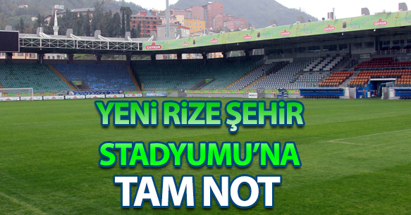 YENİ RİZE ŞEHİR STADYUMUNA TAM NOT