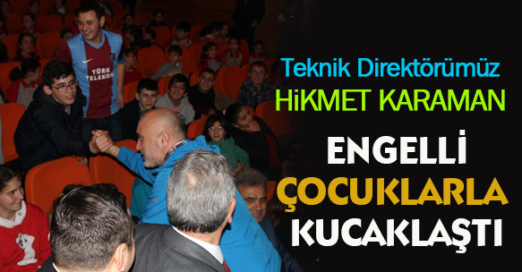 Teknik Direktör Hikmet Karaman engelli çocuklarla kucaklaştı