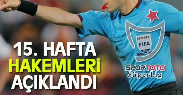 SPOR TOTO SÜPER LİG'DE 15. HAFTA HAKEMLERİ AÇIKLANDI