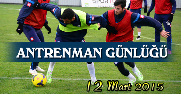 ANTRENMAN GÜNLÜĞÜ 12 MART 2015 PERŞEMBE