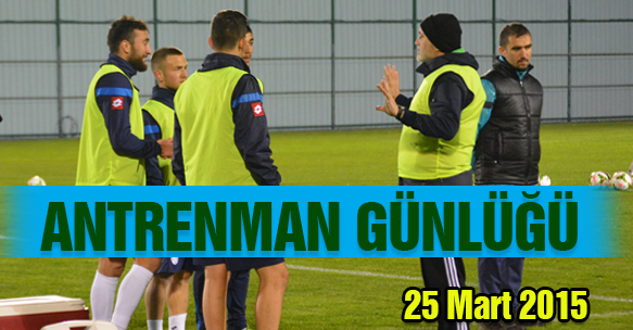 ANTRENMAN GÜNLÜĞÜ 25 MART 2015