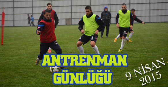 ANTRENMAN GÜNLÜĞÜ 9 NİSAN 2015 PERŞEMBE