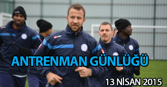 ANTRENMAN GÜNLÜĞÜ 13 NİSAN 2015 PAZARTESİ