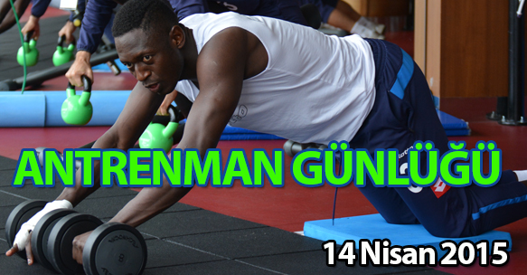 ANTRENMAN GÜNLÜĞÜ 14 NİSAN 2015 SALI