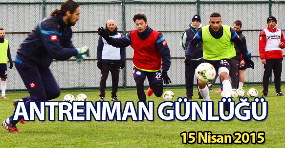 ANTRENMAN GÜNLÜĞÜ 15 NİSAN 2015 ÇARŞAMBA