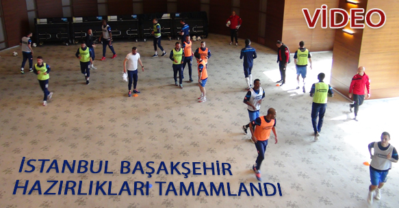 İSTANBUL BAŞAKŞEHİR HAZIRLIKLARI TAMAMLANDI