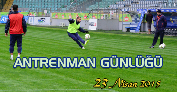 ANTRENMAN GÜNLÜĞÜ 23 NİSAN 2015 PERŞEMBE