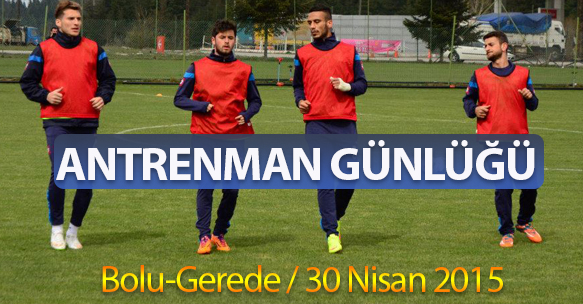 ANTRENMAN GÜNLÜĞÜ 30 NİSAN 2015 PERŞEMBE