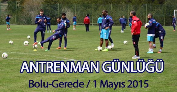 ANTRENMAN GÜNLÜĞÜ 1 MAYIS 2015 CUMA