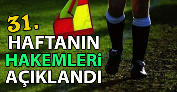 31. HAFTANIN HAKEMLERİ AÇIKLANDI
