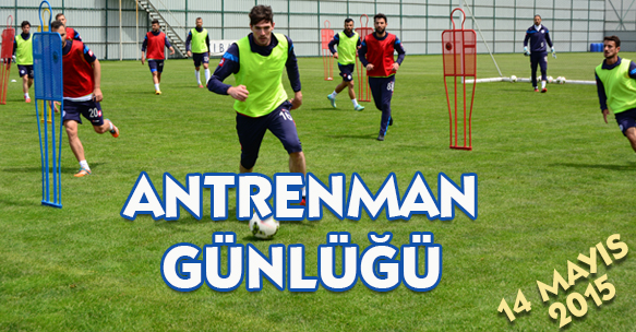 ANTRENMAN GÜNLÜĞÜ 14 MAYIS 2015 PERŞEMBE