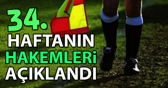 34. HAFTANIN HAKEMLERİ AÇIKLANDI