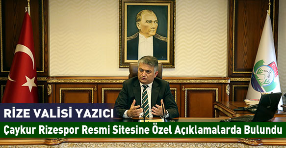 Rize Valisi Ersin Yazıcı ile Çaykur Rizespor'u konuştuk