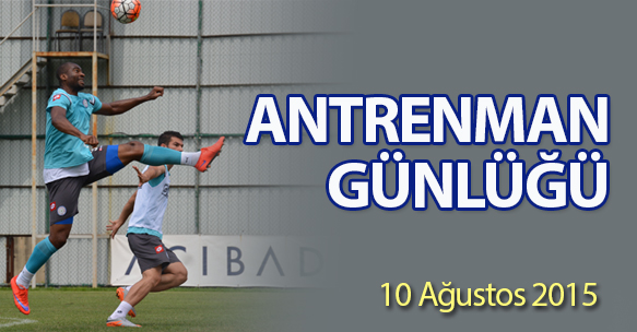 ANTRENMAN GÜNLÜĞÜ 10 AĞUSTOS 2015