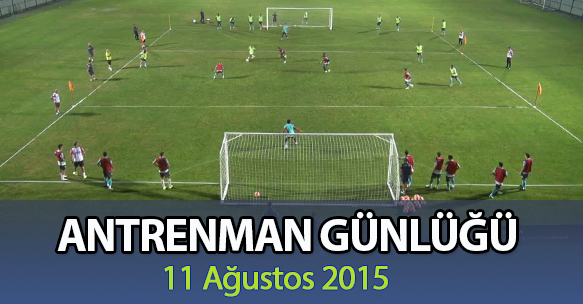 ANTRENMAN GÜNLÜĞÜ 11 AĞUSTOS 2015
