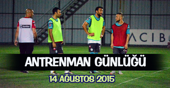 ANTRENMAN GÜNLÜĞÜ 14 AĞUSTOS 2015