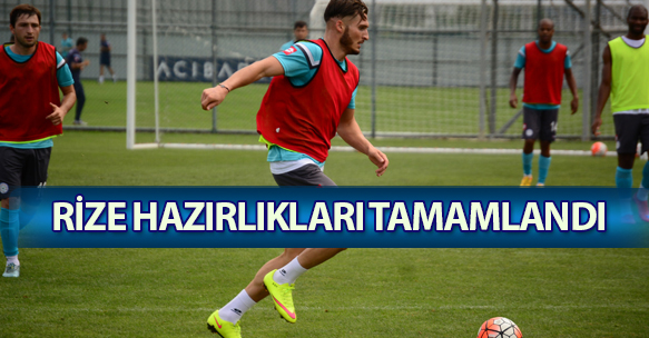 RİZE HAZIRLIKLARI TAMAMLANDI