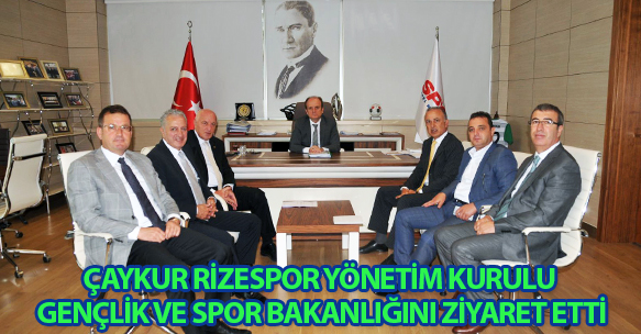 Çaykur Rizespor Yönetim Kurulu Gençlik ve Spor Bakanlığını ziyaret etti