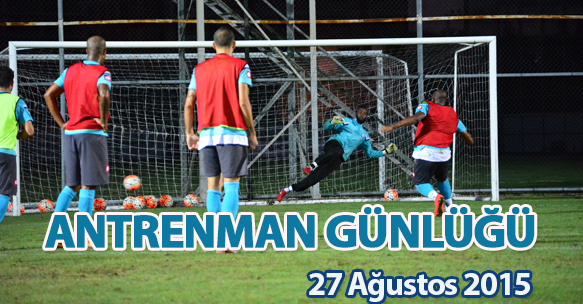 ANTRENMAN GÜNLÜĞÜ 27 AĞUSTOS 2015 PERŞEMBE