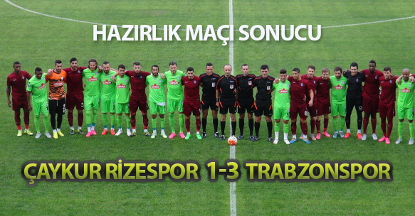 HAZIRLIK MAÇI SONUCU ÇAYKUR RİZESPOR 1-3 TRABZONSPOR