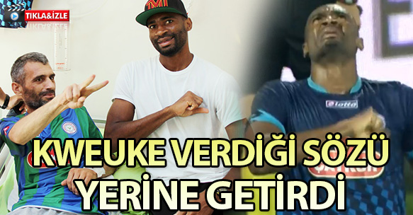 KWEUKE VERDİĞİ SÖZÜ YERİNE GETİRDİ