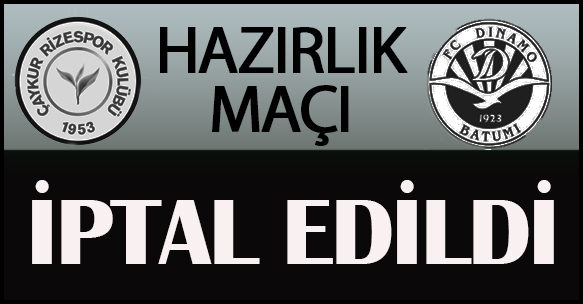 FC DİNAMO BATUM HAZIRLIK MAÇI İPTAL EDİLDİ