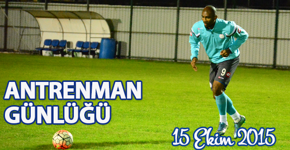 ANTRENMAN GÜNLÜĞÜ 15 EKİM 2015 PERŞEMBE