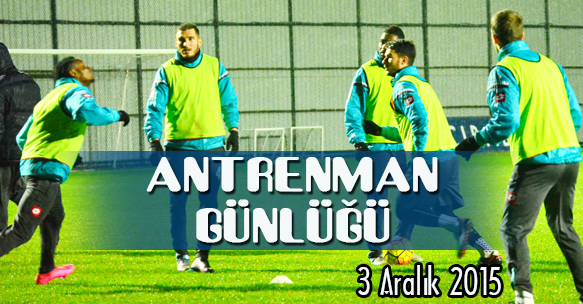 ANTRENMAN GÜNLÜĞÜ 3 ARALIK 2015 PERŞEMBE