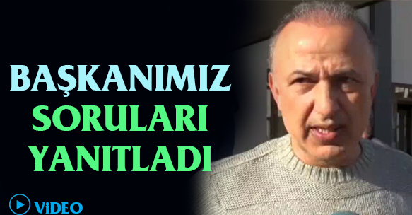 BAŞKANIMIZ SORULARI YANITLADI