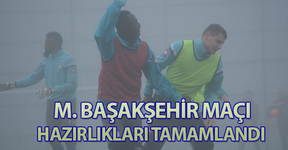 BAŞAKŞEHİR MAÇI HAZIRLIKLARI TAMAMLANDI