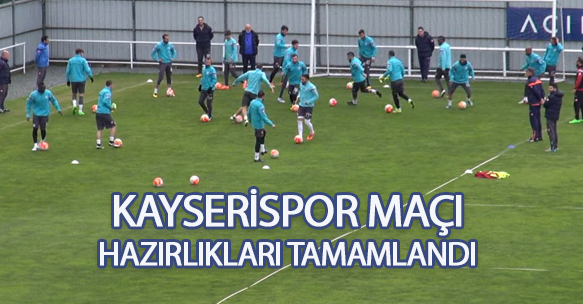 KAYSERİSPOR MAÇI HAZIRLIKLARI TAMAMLANDI