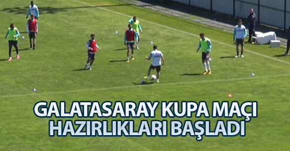 GALATASARAY KUPA MAÇI HAZIRLIKLARI BAŞLADI