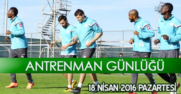 ANTRENMAN GÜNLÜĞÜ 18 NİSAN 2016 PAZARTESİ