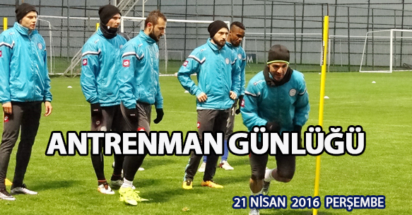 ANTRENMAN GÜNLÜĞÜ 21 NİSAN 2016 PERŞEMBE