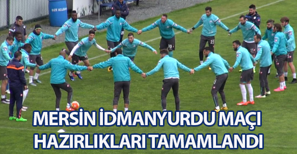 MERSİN İDMANYURDU MAÇI HAZIRLIKLARI TAMAMLANDI