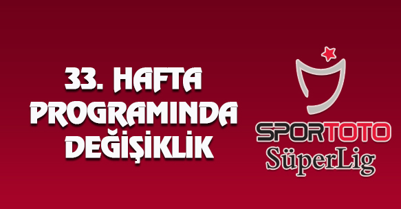 33. HAFTA PROGRAMINDA DEĞİŞİKLİK