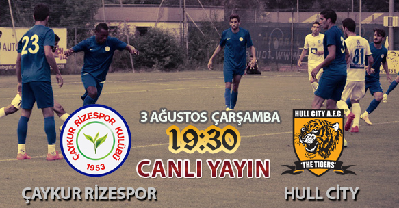 HAZIRLIK MAÇI CANLI YAYIN / ÇAYKUR RİZESPOR - HULL CİTY