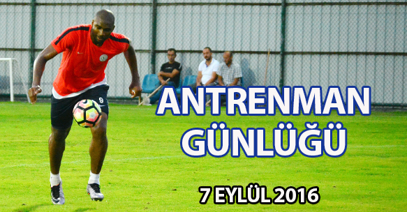 ANTRENMAN GÜNLÜĞÜ 7 EYLÜL 2016 ÇARŞAMBA