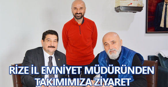 RİZE İL EMNİYET MÜDÜRÜNDEN TAKIMIMIZA ZİYARET