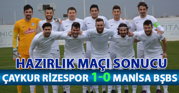 HAZIRLIK MAÇI SONUCU ÇAYKUR RİZESPOR 1-0 MANİSA BŞBS