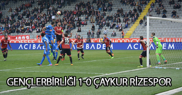 GENÇLERBİRLİĞİ 1-0 ÇAYKUR RİZESPOR