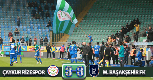 ÇAYKUR RİZESPOR 3-3 M. BAŞAKŞEHİR FK