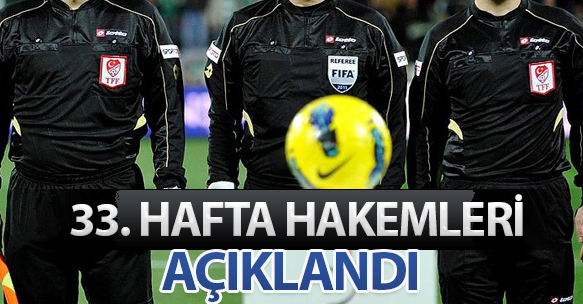 33. HAFTA HAKEMLERİ AÇIKLANDI