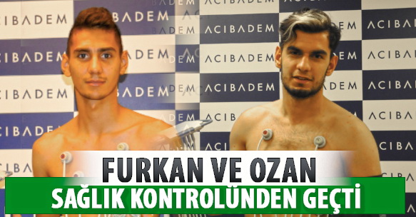 FURKAN VE OZAN SAĞLIK KONTROLÜNDEN GEÇTİ