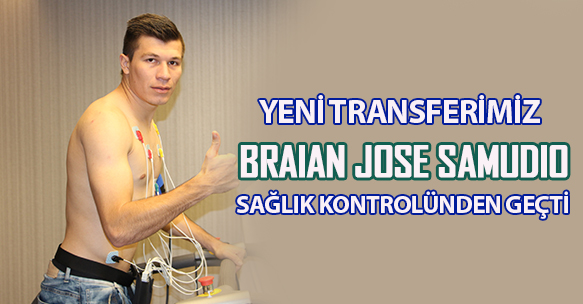 BRAIAN JOSE SAMUDIO SAĞLIK KONTROLÜNDEN GEÇTİ