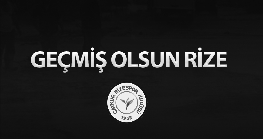 GEÇMİŞ OLSUN RİZE