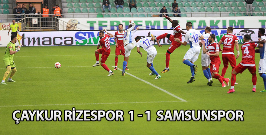 ÇAYKUR RİZESPOR 1 -1 SAMSUNSPOR