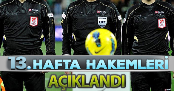 13. HAFTA HAKEMLERİ AÇIKLANDI